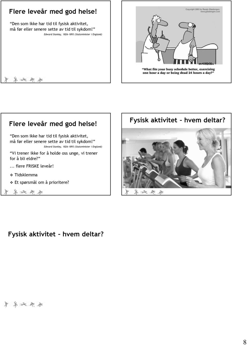 Edward Stanley, 1826-1893 (Statsminister i England) Vi trener ikke for å holde oss unge, vi trener for å bli eldre?... flere FRISKE leveår! Tidsklemma Et spørsmål om å prioritere?