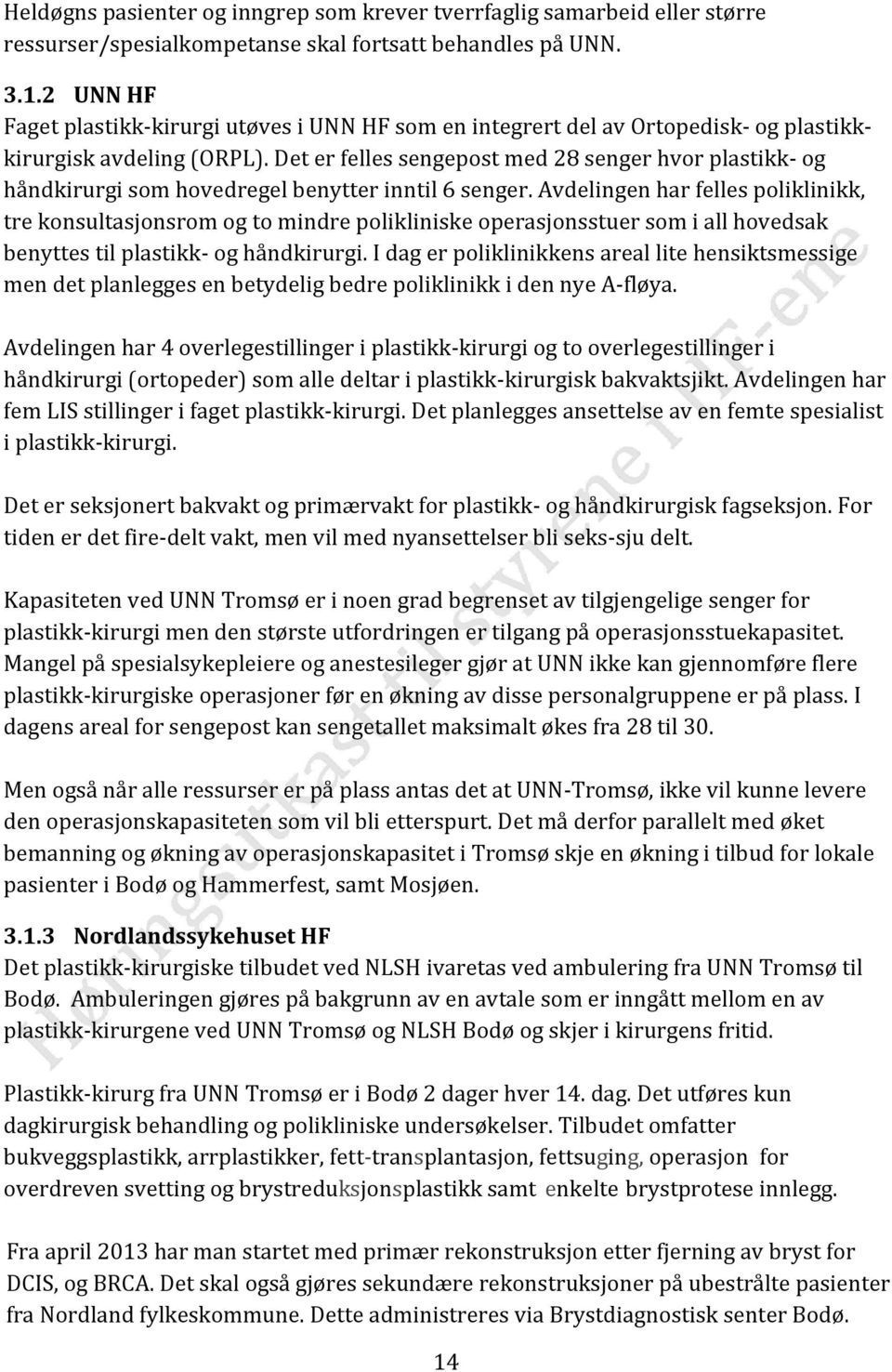 Det er felles sengepost med 28 senger hvor plastikk- og håndkirurgi som hovedregel benytter inntil 6 senger.