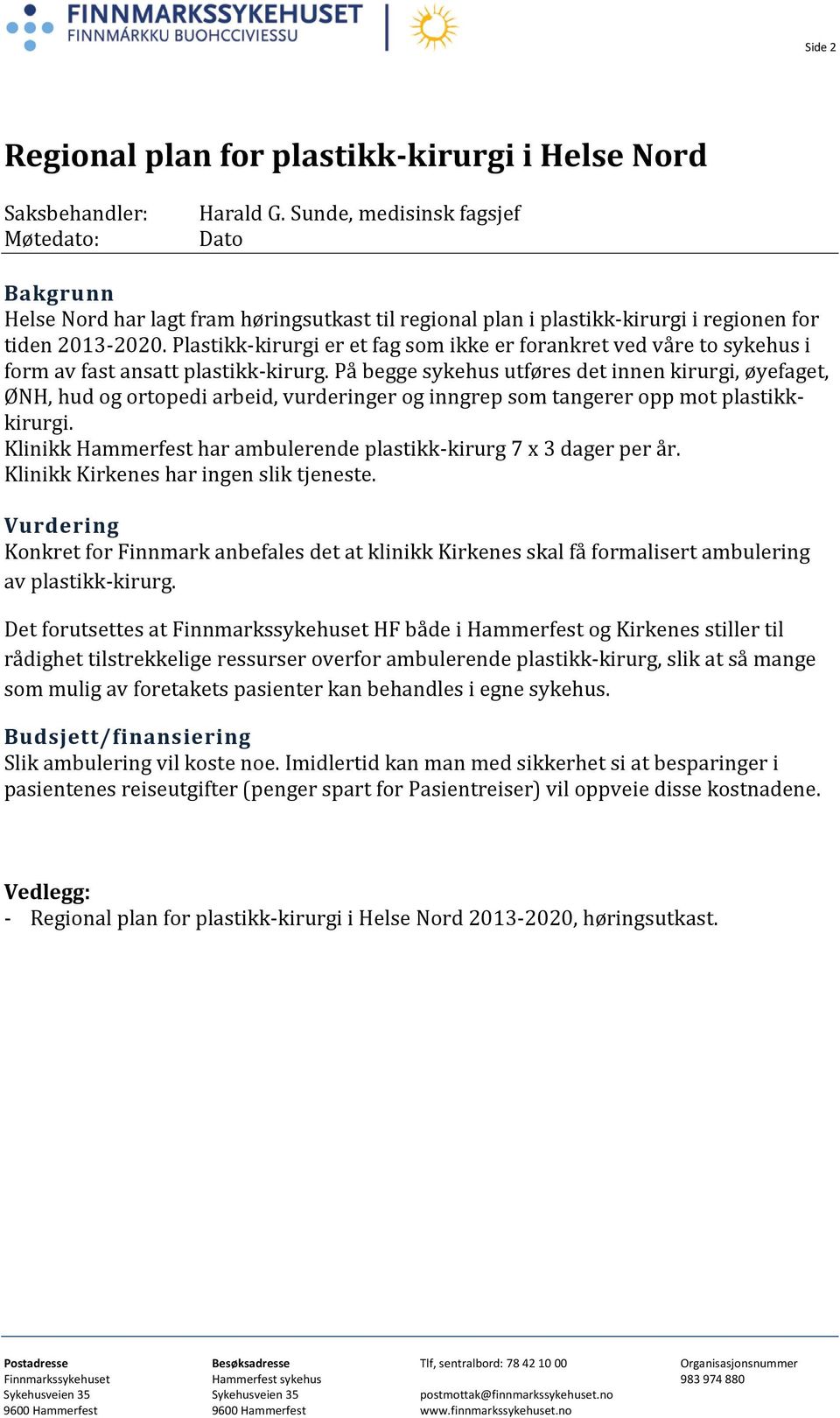 Plastikk-kirurgi er et fag som ikke er forankret ved våre to sykehus i form av fast ansatt plastikk-kirurg.