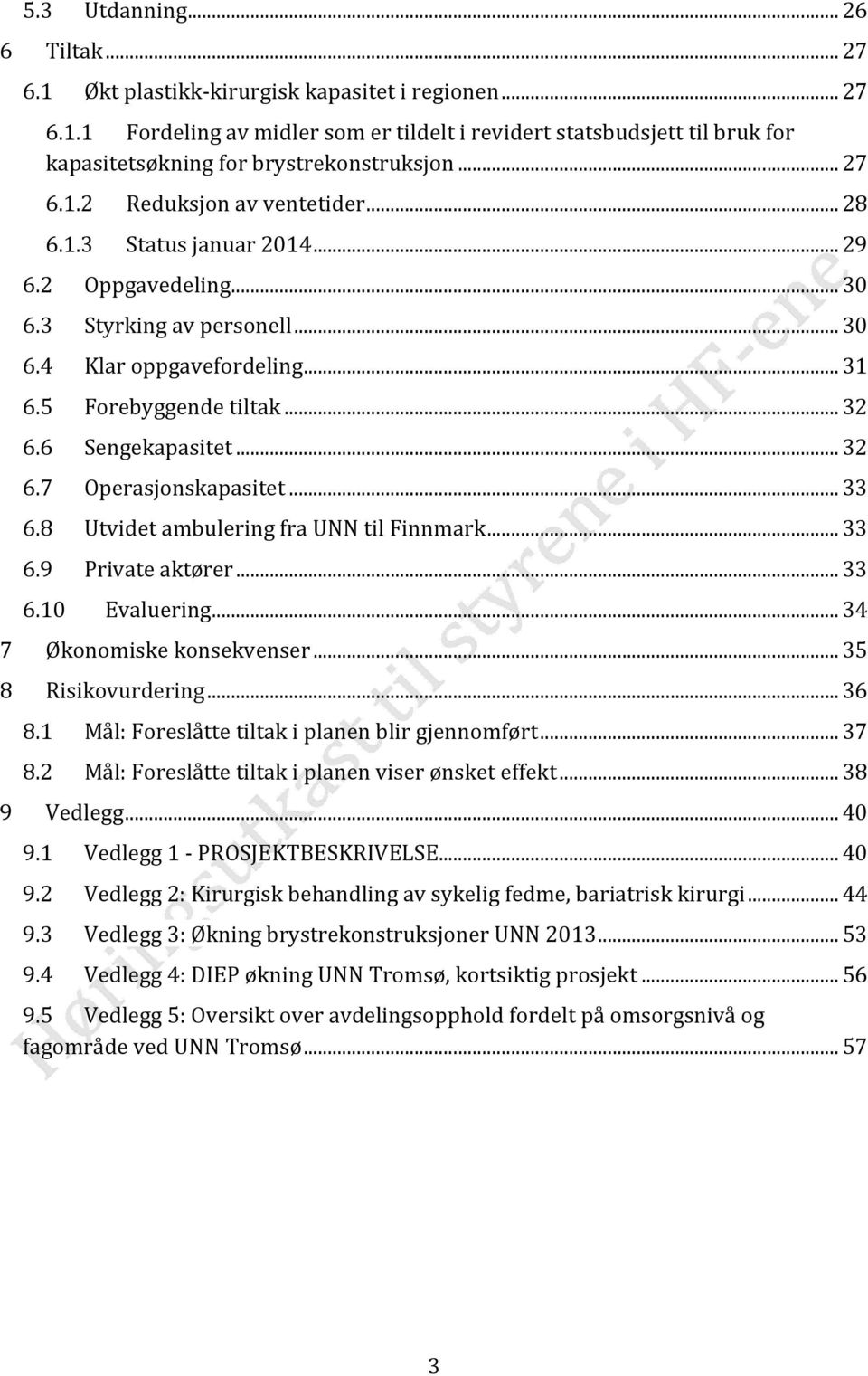 6 Sengekapasitet... 32 6.7 Operasjonskapasitet... 33 6.8 Utvidet ambulering fra UNN til Finnmark... 33 6.9 Private aktører... 33 6.10 Evaluering... 34 7 Økonomiske konsekvenser... 35 8 Risikovurdering.