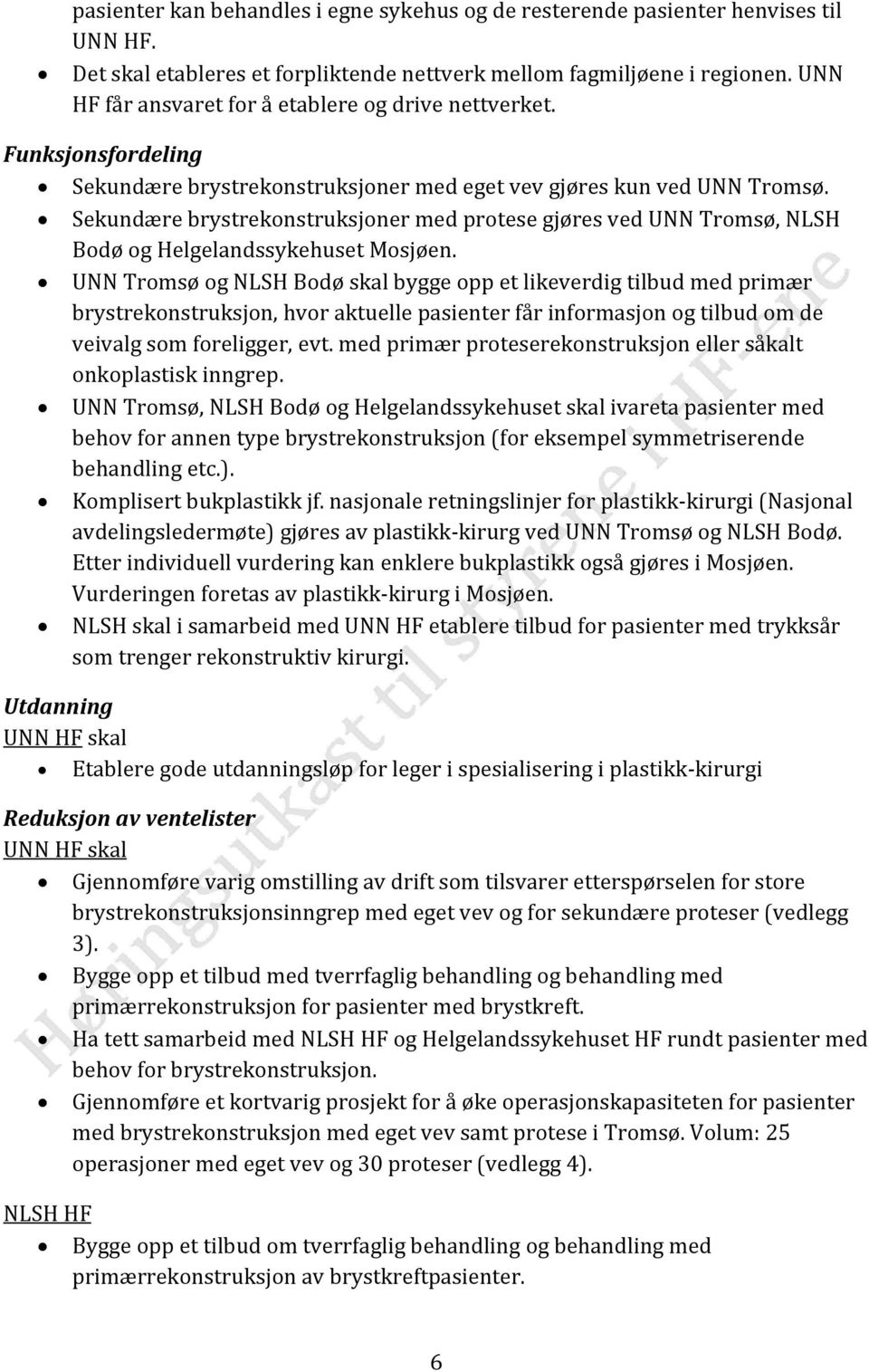 Sekundære brystrekonstruksjoner med protese gjøres ved UNN Tromsø, NLSH Bodø og Helgelandssykehuset Mosjøen.