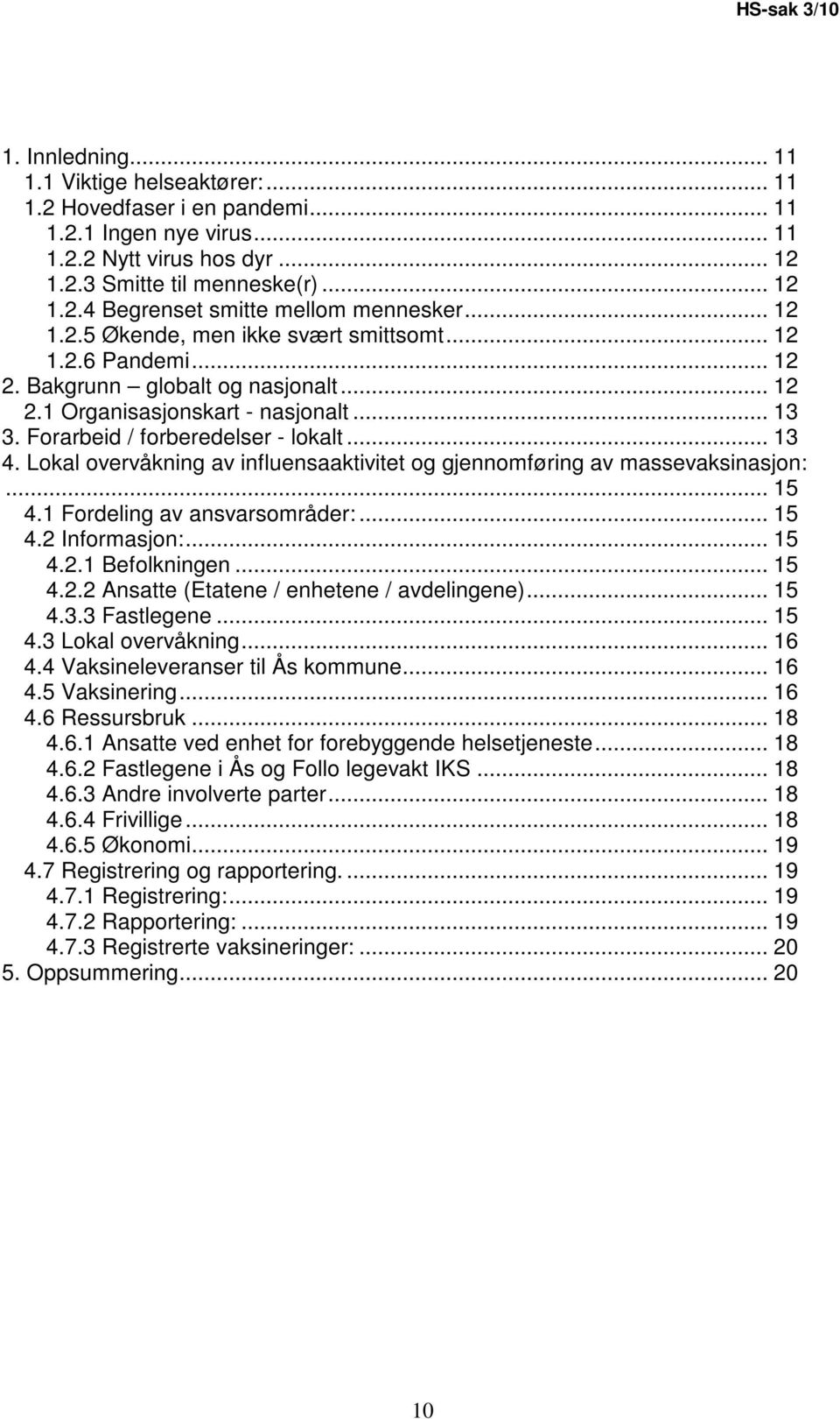 Lokal overvåkning av influensaaktivitet og gjennomføring av massevaksinasjon:... 15 4.1 Fordeling av ansvarsområder:... 15 4.2 Informasjon:... 15 4.2.1 Befolkningen... 15 4.2.2 Ansatte (Etatene / enhetene / avdelingene).