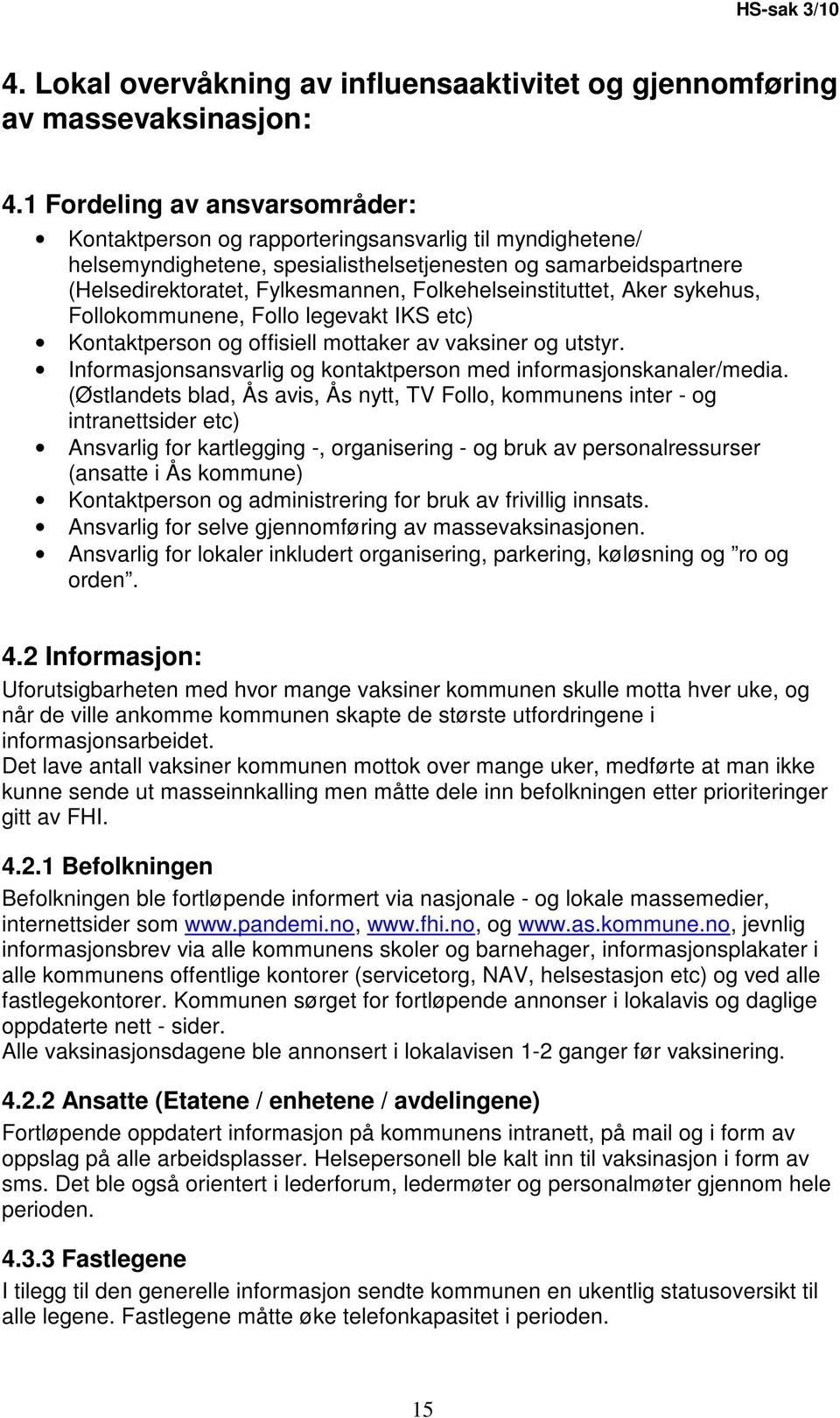 Folkehelseinstituttet, Aker sykehus, Follokommunene, Follo legevakt IKS etc) Kontaktperson og offisiell mottaker av vaksiner og utstyr.