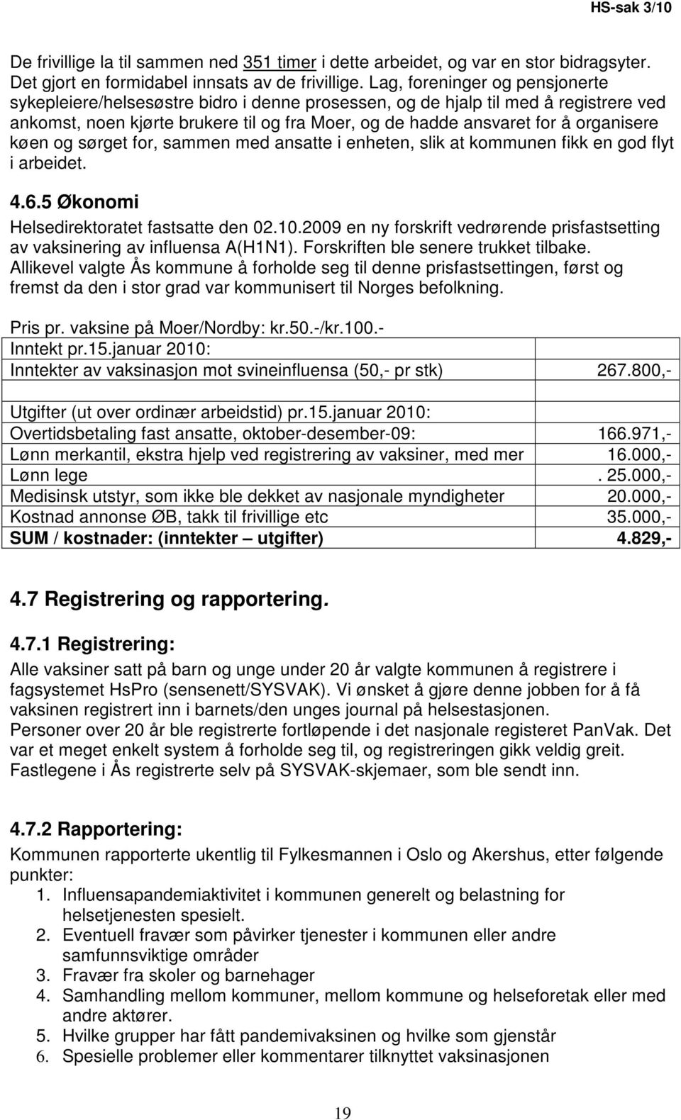 organisere køen og sørget for, sammen med ansatte i enheten, slik at kommunen fikk en god flyt i arbeidet. 4.6.5 Økonomi Helsedirektoratet fastsatte den 02.10.