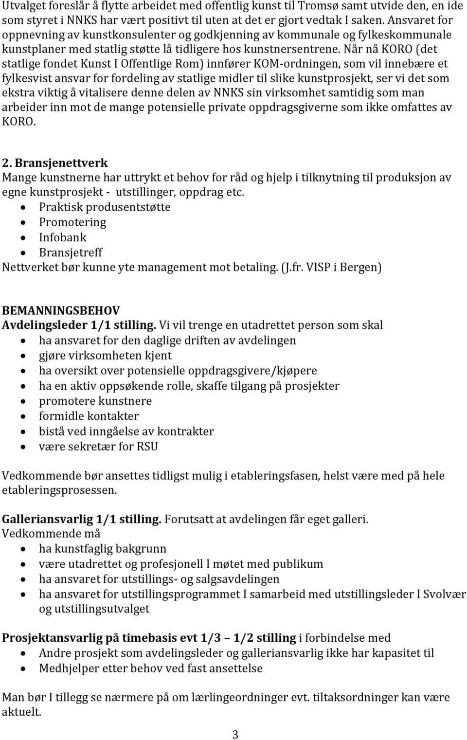 Når nå KORO (det statlige fondet Kunst I Offentlige Rom) innfører KOM-ordningen, som vil innebære et fylkesvist ansvar for fordeling av statlige midler til slike kunstprosjekt, ser vi det som ekstra