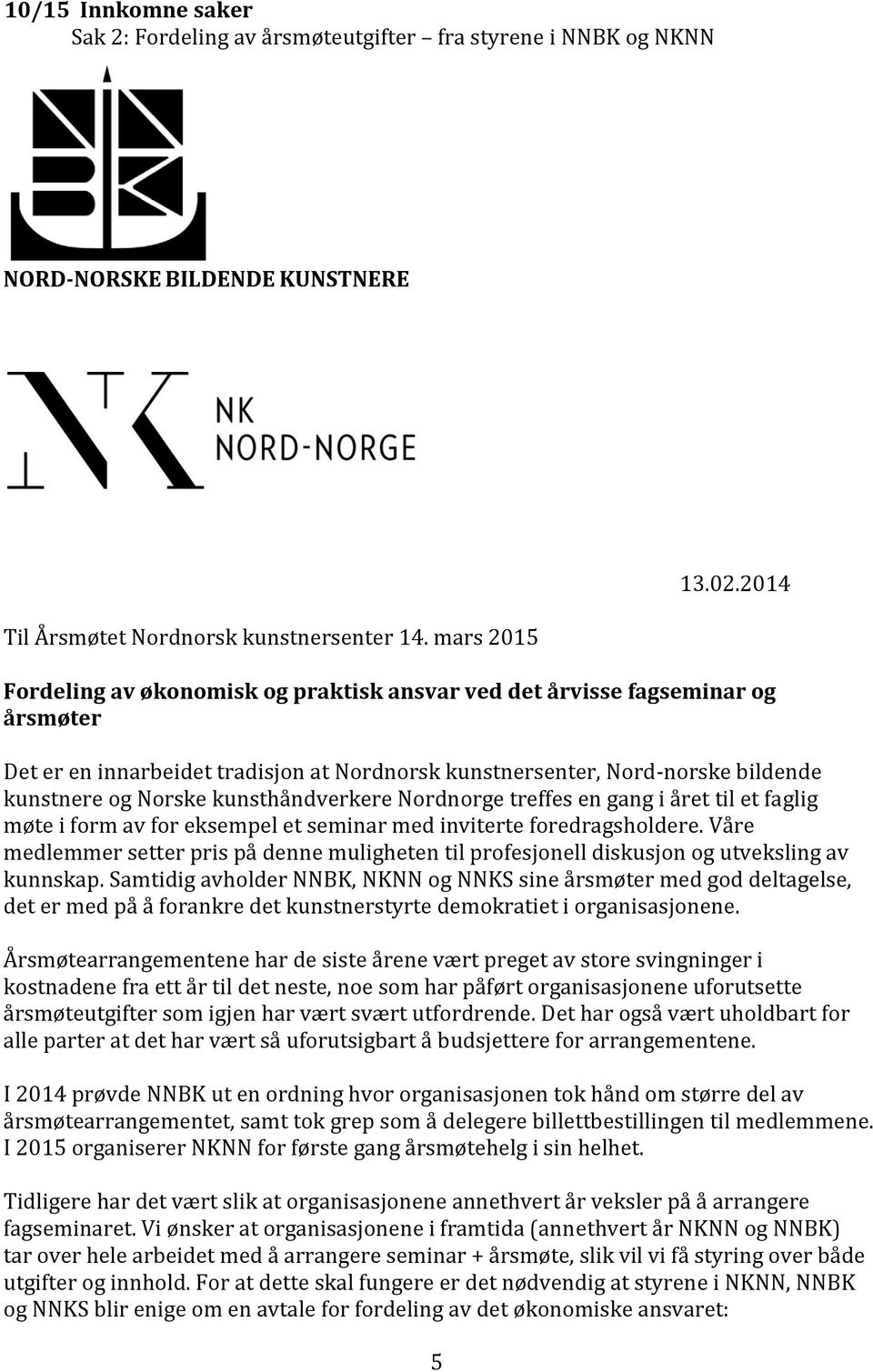 kunsthåndverkere Nordnorge treffes en gang i året til et faglig møte i form av for eksempel et seminar med inviterte foredragsholdere.