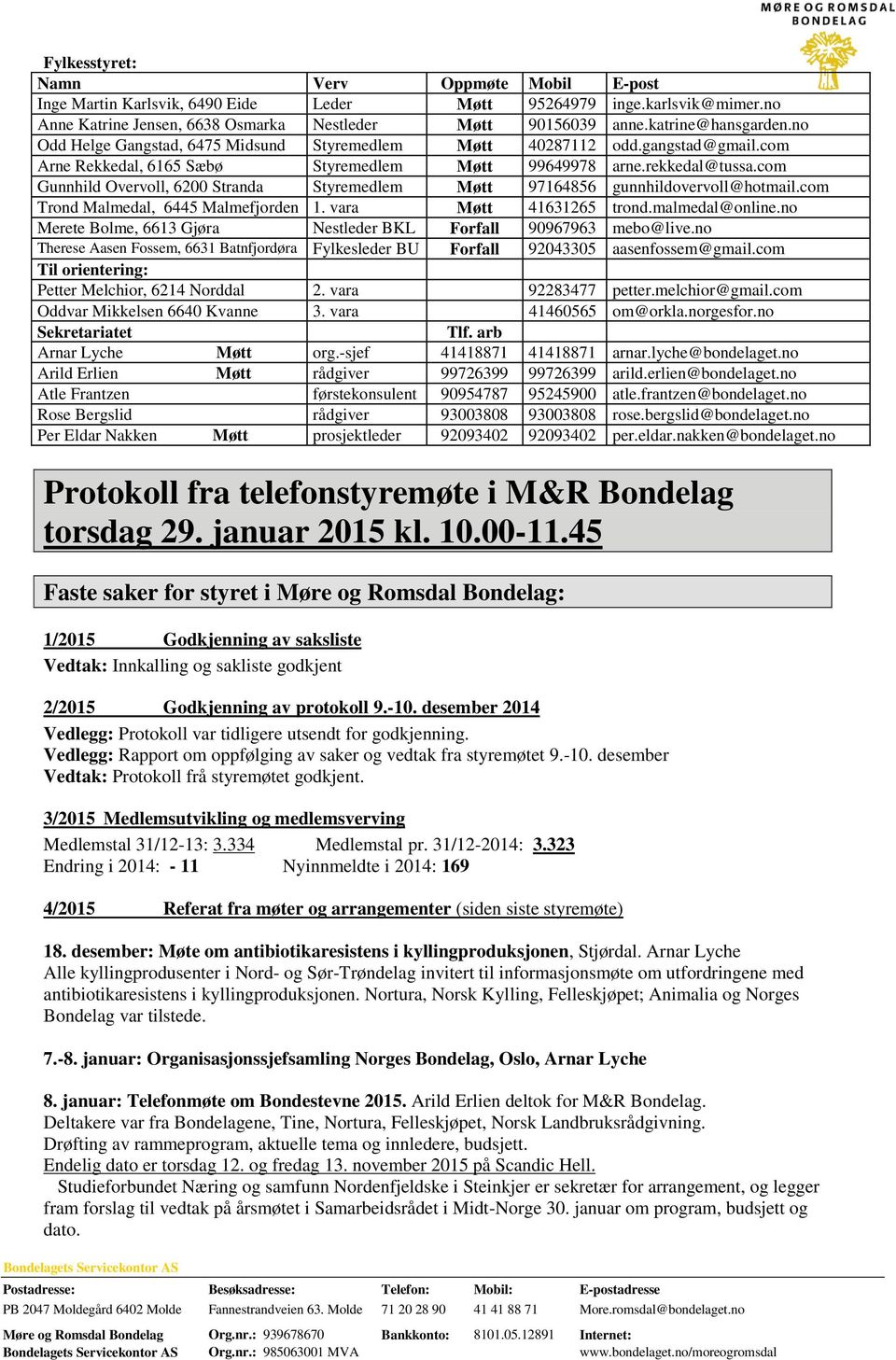 com Gunnhild Overvoll, 6200 Stranda Styremedlem Møtt 97164856 gunnhildovervoll@hotmail.com Trond Malmedal, 6445 Malmefjorden 1. vara Møtt 41631265 trond.malmedal@online.