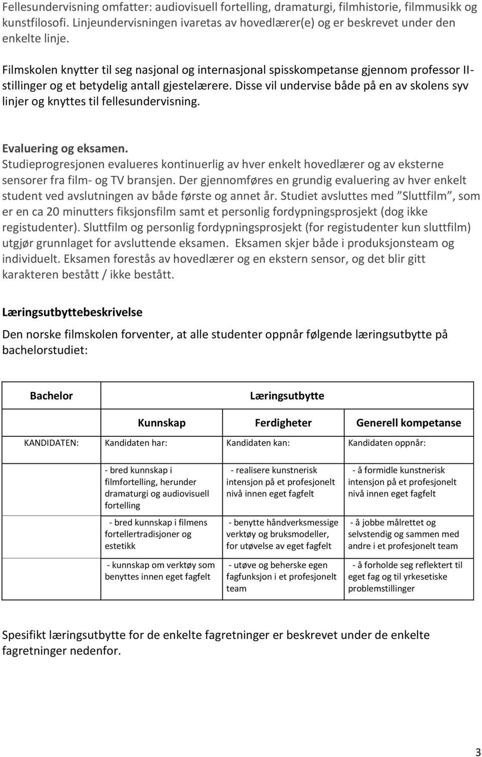 Disse vil undervise både på en av skolens syv linjer og knyttes til fellesundervisning. Evaluering og eksamen.