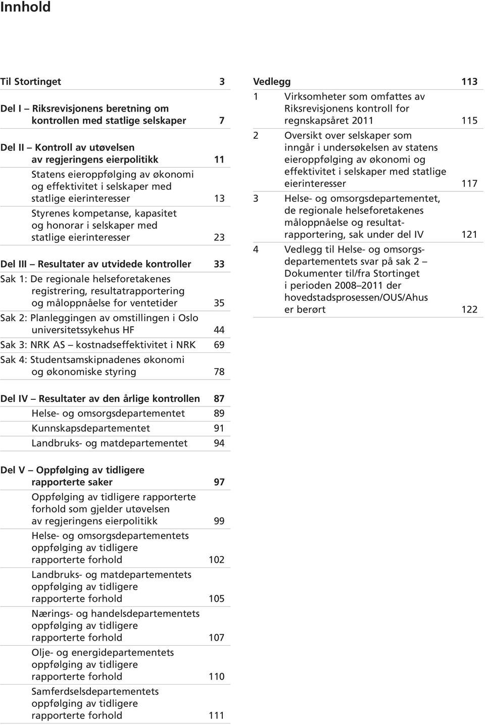 regionale helseforetakenes registrering, resultatrapportering og måloppnåelse for ventetider 35 Sak 2: Planleggingen av omstillingen i Oslo universitetssykehus HF 44 Sak 3: NRK AS