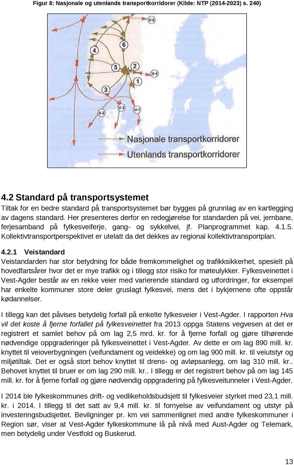 Her presenteres derfor en redegjørelse for standarden på vei, jernbane, ferjesamband på fylkesveiferje, gang- og sykkelvei, jf. Planprogrammet kap. 4.1.5.