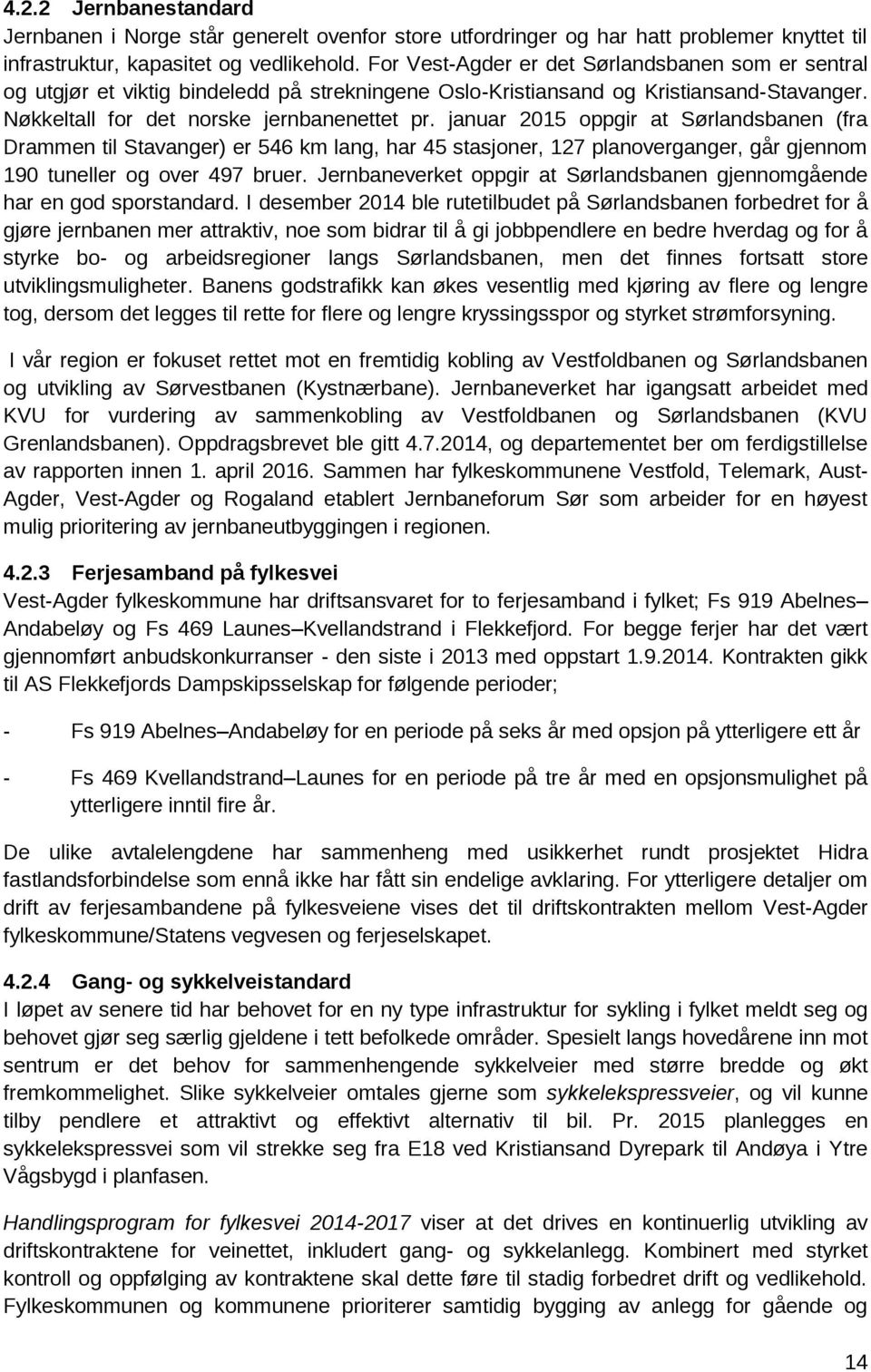 januar 2015 oppgir at Sørlandsbanen (fra Drammen til Stavanger) er 546 km lang, har 45 stasjoner, 127 planoverganger, går gjennom 190 tuneller og over 497 bruer.