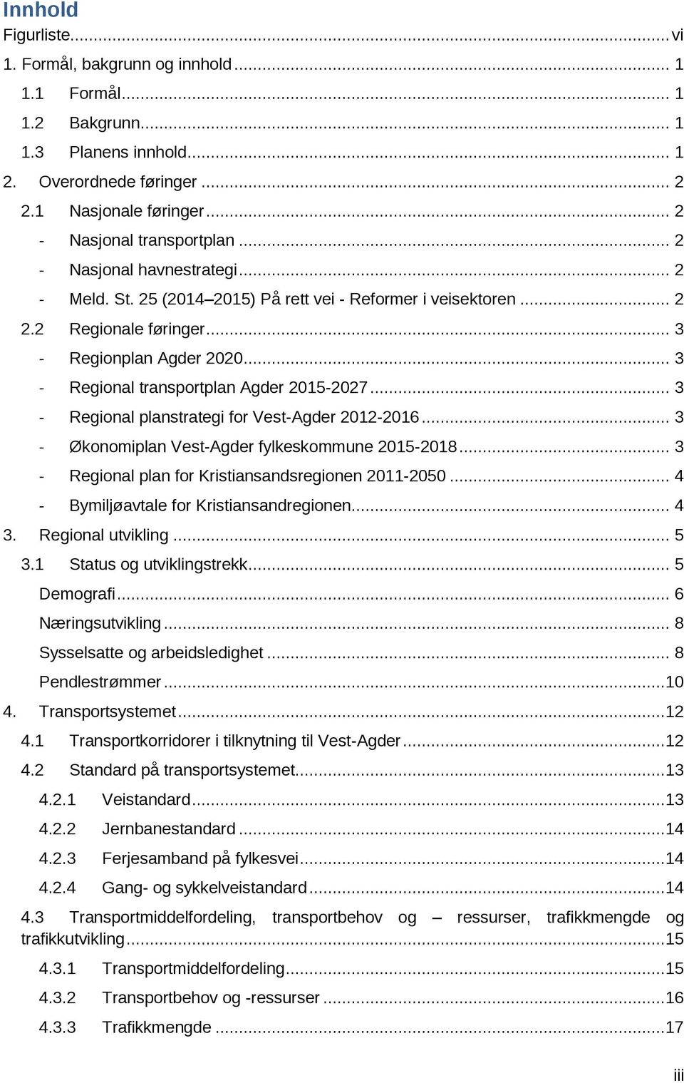 .. 3 - Regional planstrategi for Vest-Agder 2012-2016... 3 - Økonomiplan Vest-Agder fylkeskommune 2015-2018... 3 - Regional plan for Kristiansandsregionen 2011-2050.