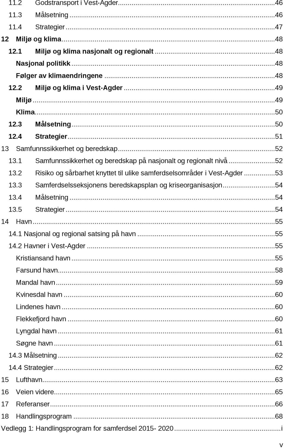 1 Samfunnssikkerhet og beredskap på nasjonalt og regionalt nivå...52 13.2 Risiko og sårbarhet knyttet til ulike samferdselsområder i Vest-Agder...53 13.