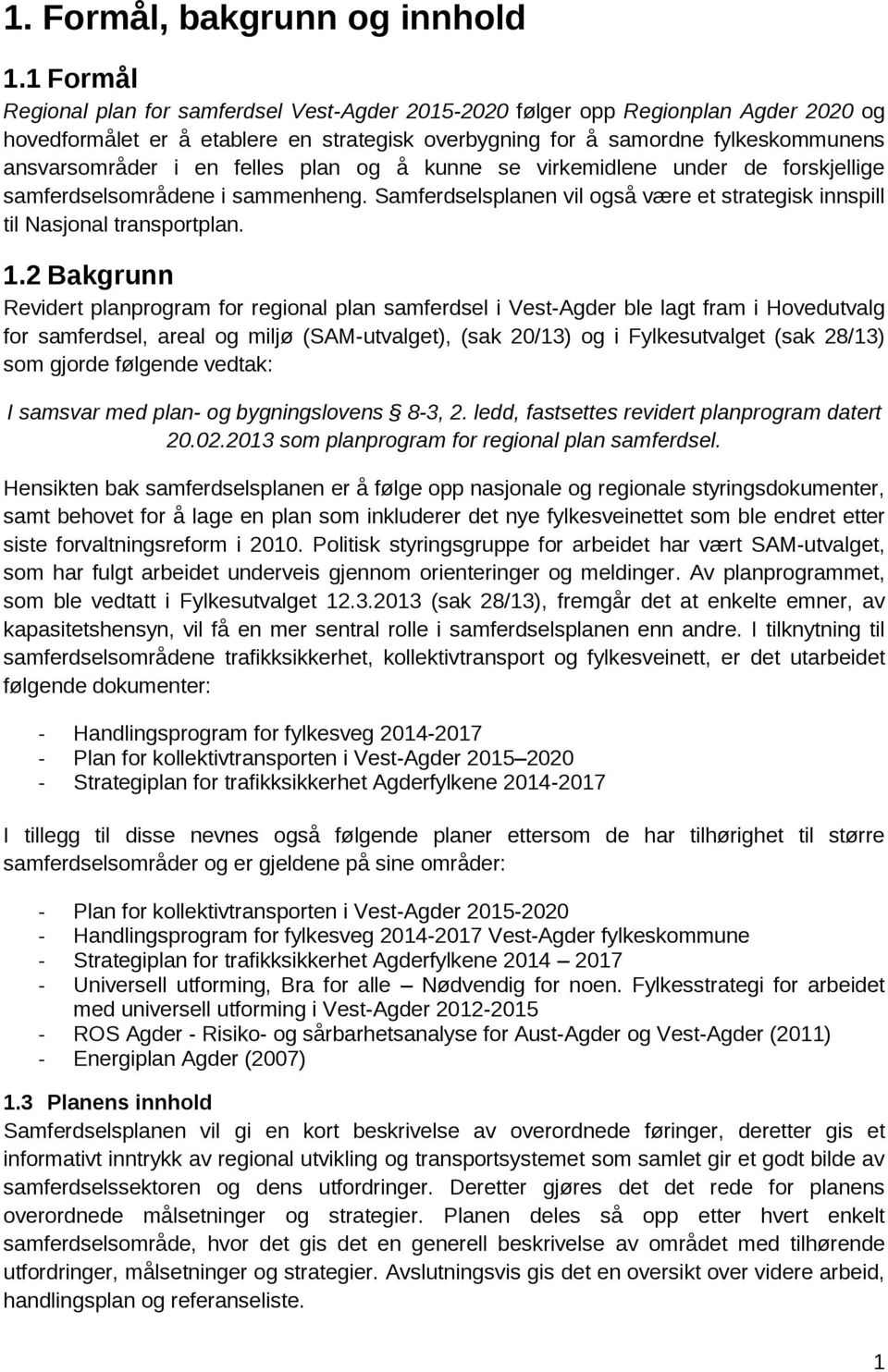 felles plan og å kunne se virkemidlene under de forskjellige samferdselsområdene i sammenheng. Samferdselsplanen vil også være et strategisk innspill til Nasjonal transportplan. 1.