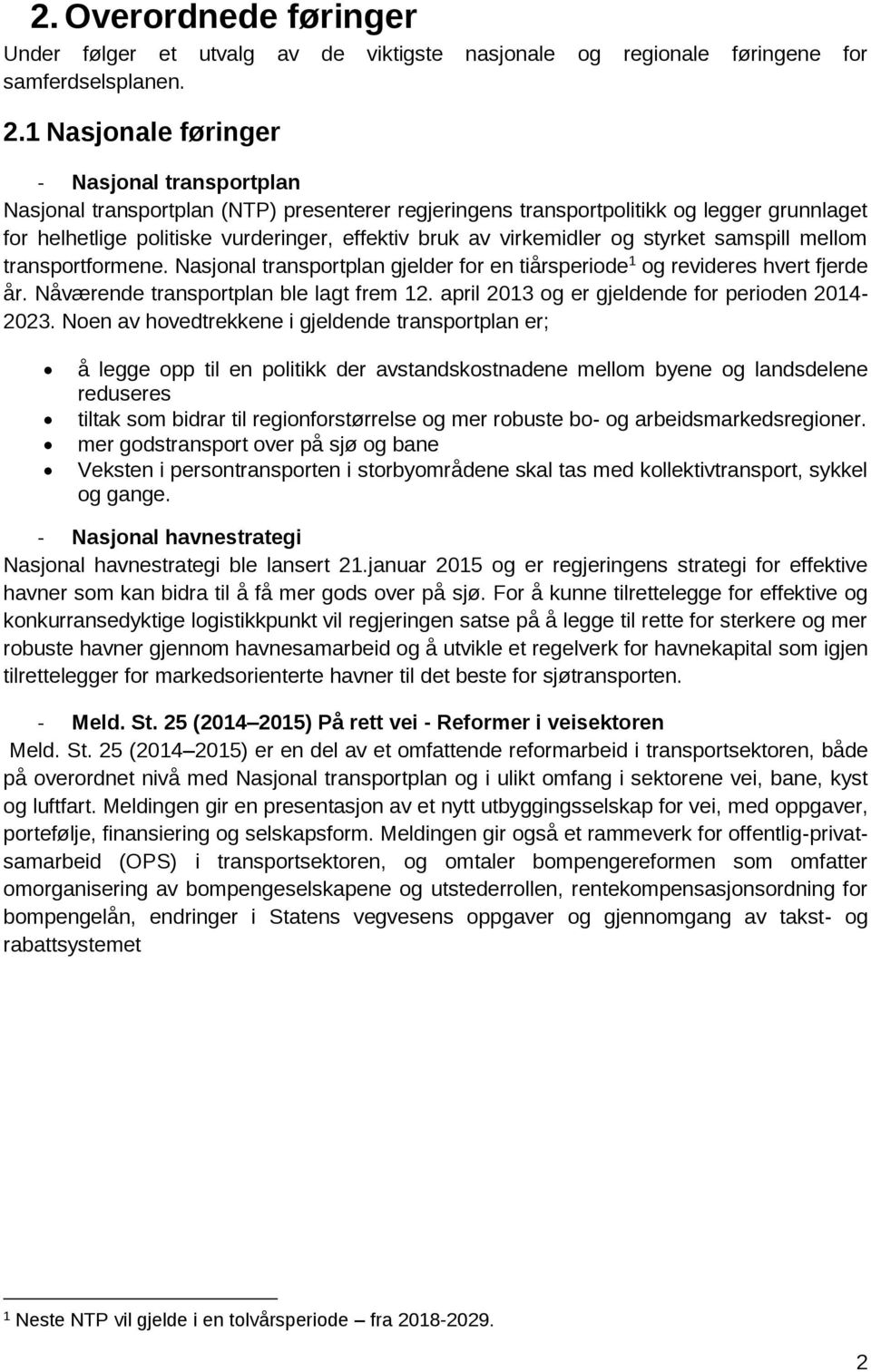 virkemidler og styrket samspill mellom transportformene. Nasjonal transportplan gjelder for en tiårsperiode 1 og revideres hvert fjerde år. Nåværende transportplan ble lagt frem 12.