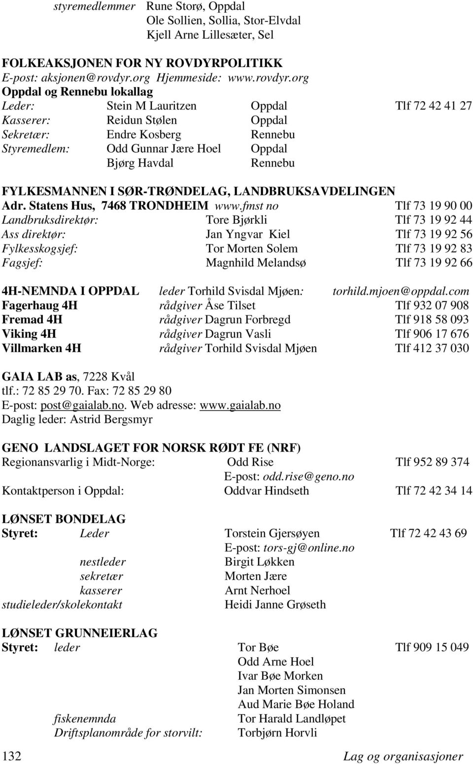 org Oppdal og Rennebu lokallag Leder: Stein M Lauritzen Oppdal Tlf 72 42 41 27 Kasserer: Reidun Stølen Oppdal Sekretær: Endre Kosberg Rennebu Styremedlem: Odd Gunnar Jære Hoel Oppdal Bjørg Havdal