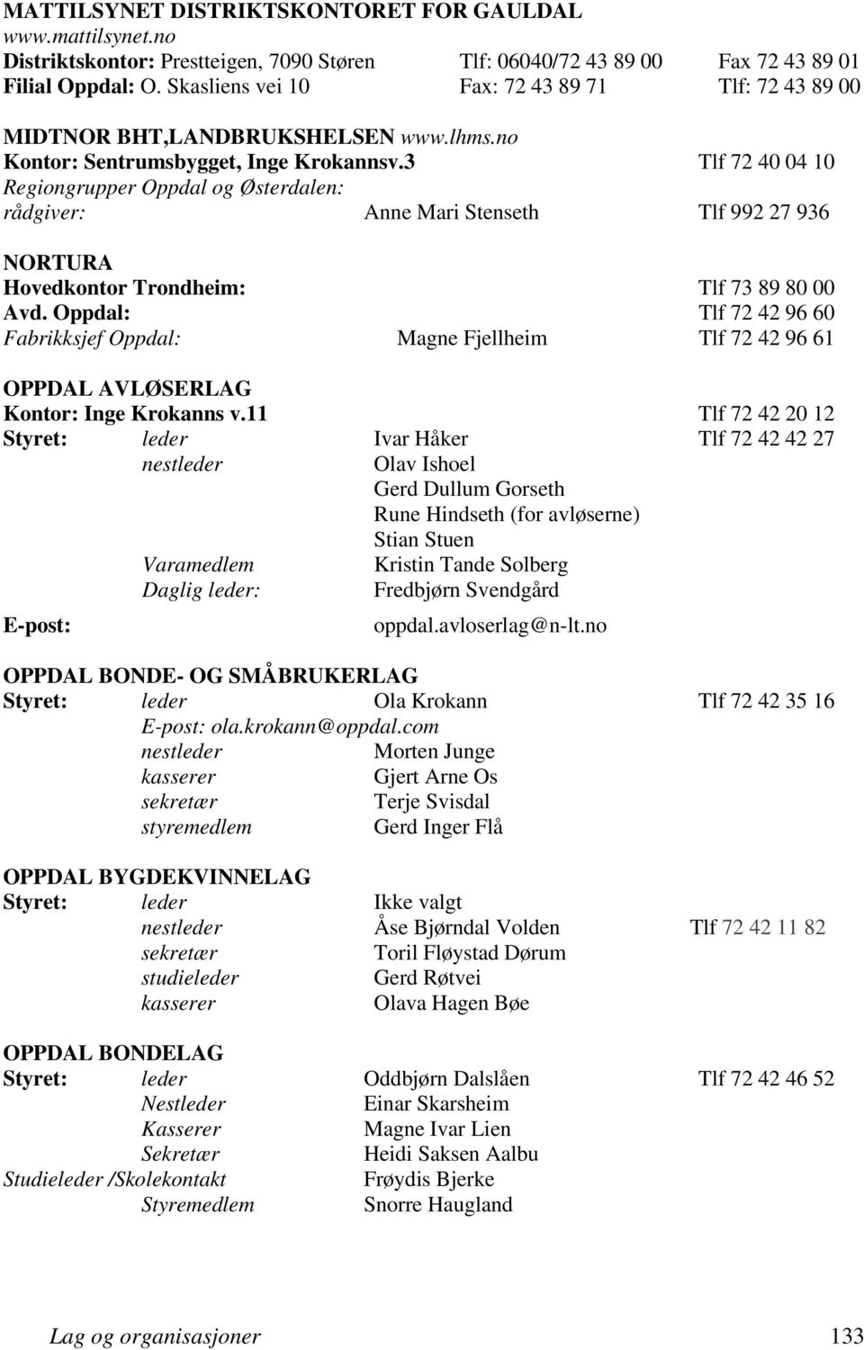 3 Tlf 72 40 04 10 Regiongrupper Oppdal og Østerdalen: rådgiver: Anne Mari Stenseth Tlf 992 27 936 NORTURA Hovedkontor Trondheim: Tlf 73 89 80 00 Avd.