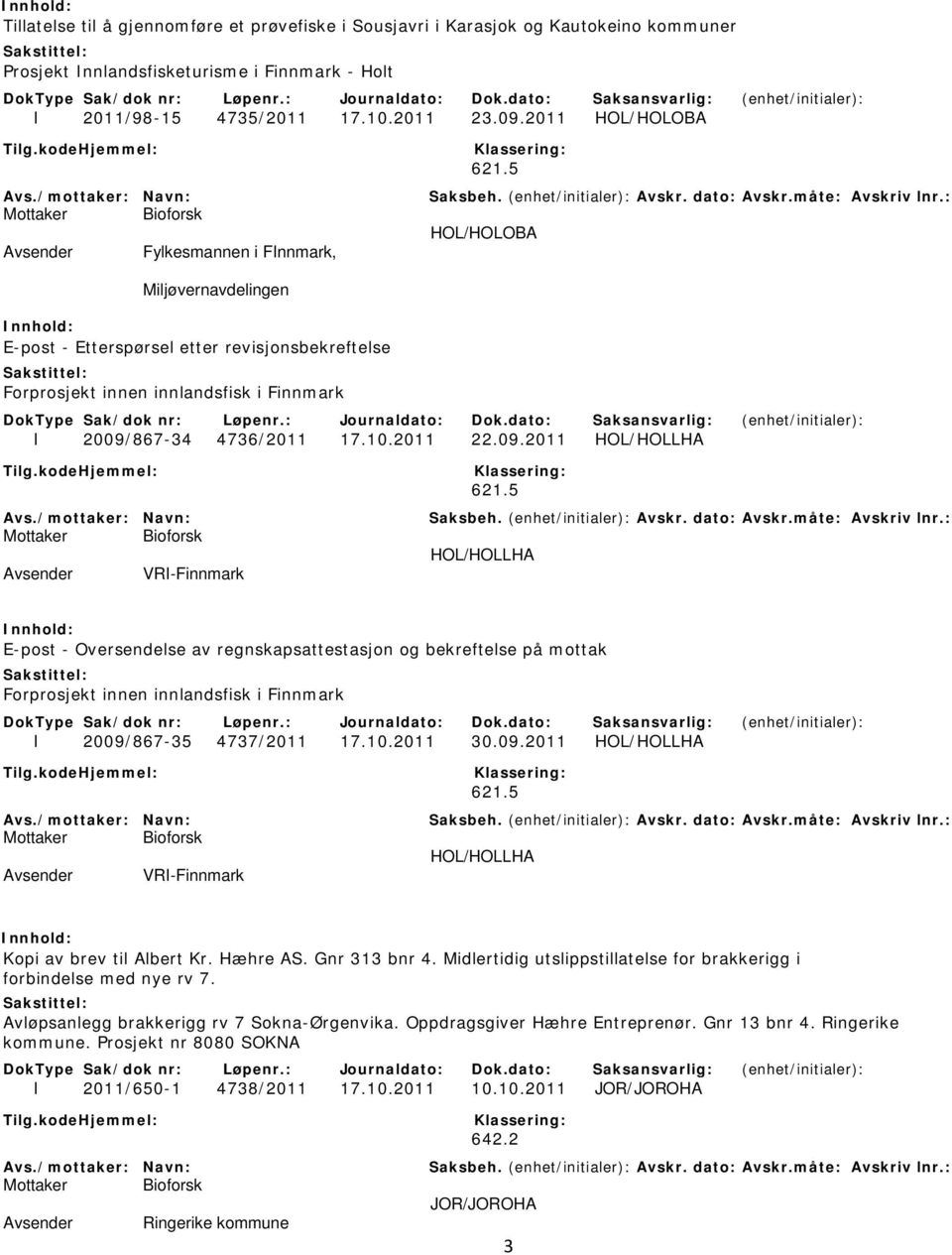 5 HOL/HOLLHA VRI-Finnmark E-post - Oversendelse av regnskapsattestasjon og bekreftelse på mottak Forprosjekt innen innlandsfisk i Finnmark I 2009/867-35 4737/2011 17.10.2011 30.09.2011 HOL/HOLLHA 621.