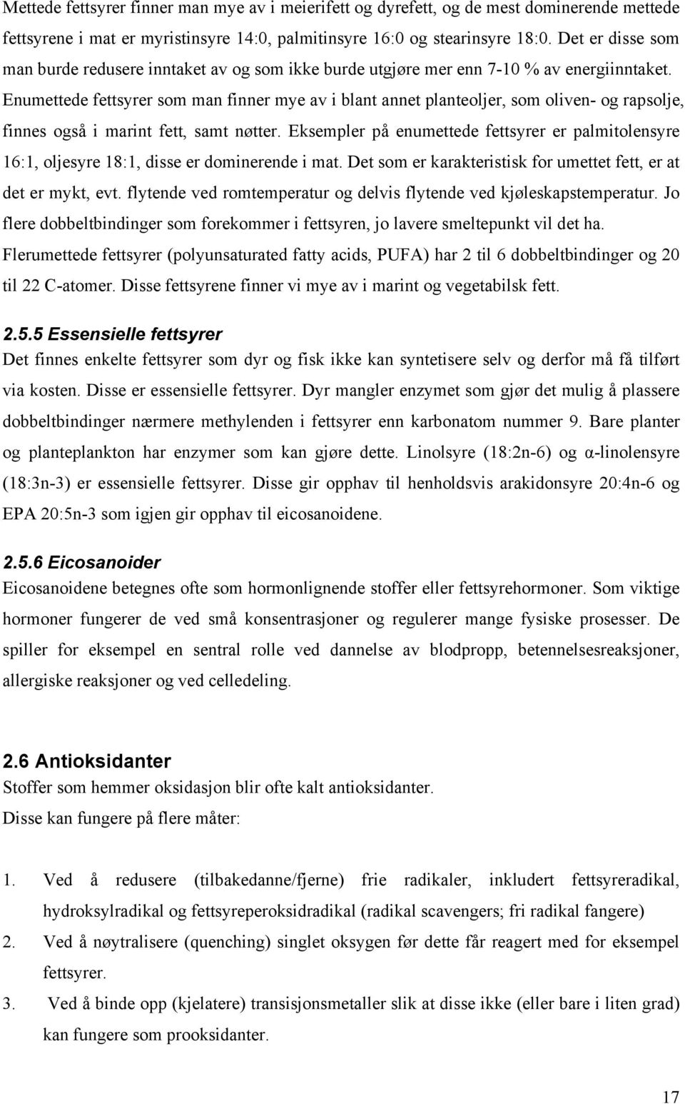 Enumettede fettsyrer som man finner mye av i blant annet planteoljer, som oliven- og rapsolje, finnes også i marint fett, samt nøtter.