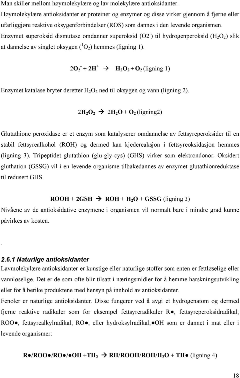 Enzymet superoksid dismutase omdanner superoksid (O2 - ) til hydrogenperoksid (H 2 O 2 ) slik at dannelse av singlet oksygen ( 1 O 2 ) hemmes (ligning 1).