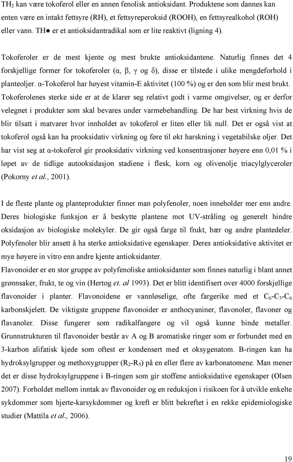 Naturlig finnes det 4 forskjellige former for tokoferoler (α, β, γ og δ), disse er tilstede i ulike mengdeforhold i planteoljer.