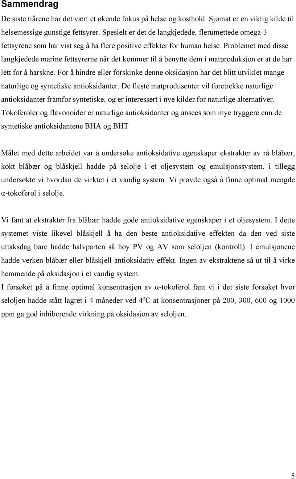 Problemet med disse langkjedede marine fettsyrerne når det kommer til å benytte dem i matproduksjon er at de har lett for å harskne.