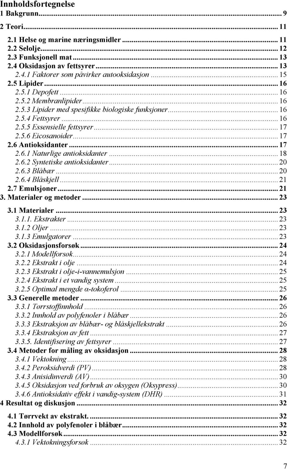 .. 17 2.6 Antioksidanter...17 2.6.1 Naturlige antioksidanter... 18 2.6.2 Syntetiske antioksidanter... 20 2.6.3 Blåbær... 20 2.6.4 Blåskjell... 21 2.7 Emulsjoner... 21 3. Materialer og metoder... 23 3.