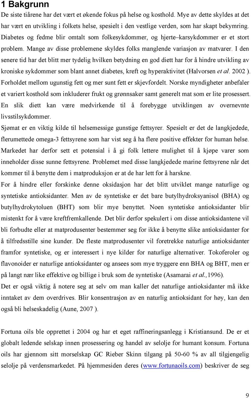 Diabetes og fedme blir omtalt som folkesykdommer, og hjerte karsykdommer er et stort problem. Mange av disse problemene skyldes folks manglende variasjon av matvarer.