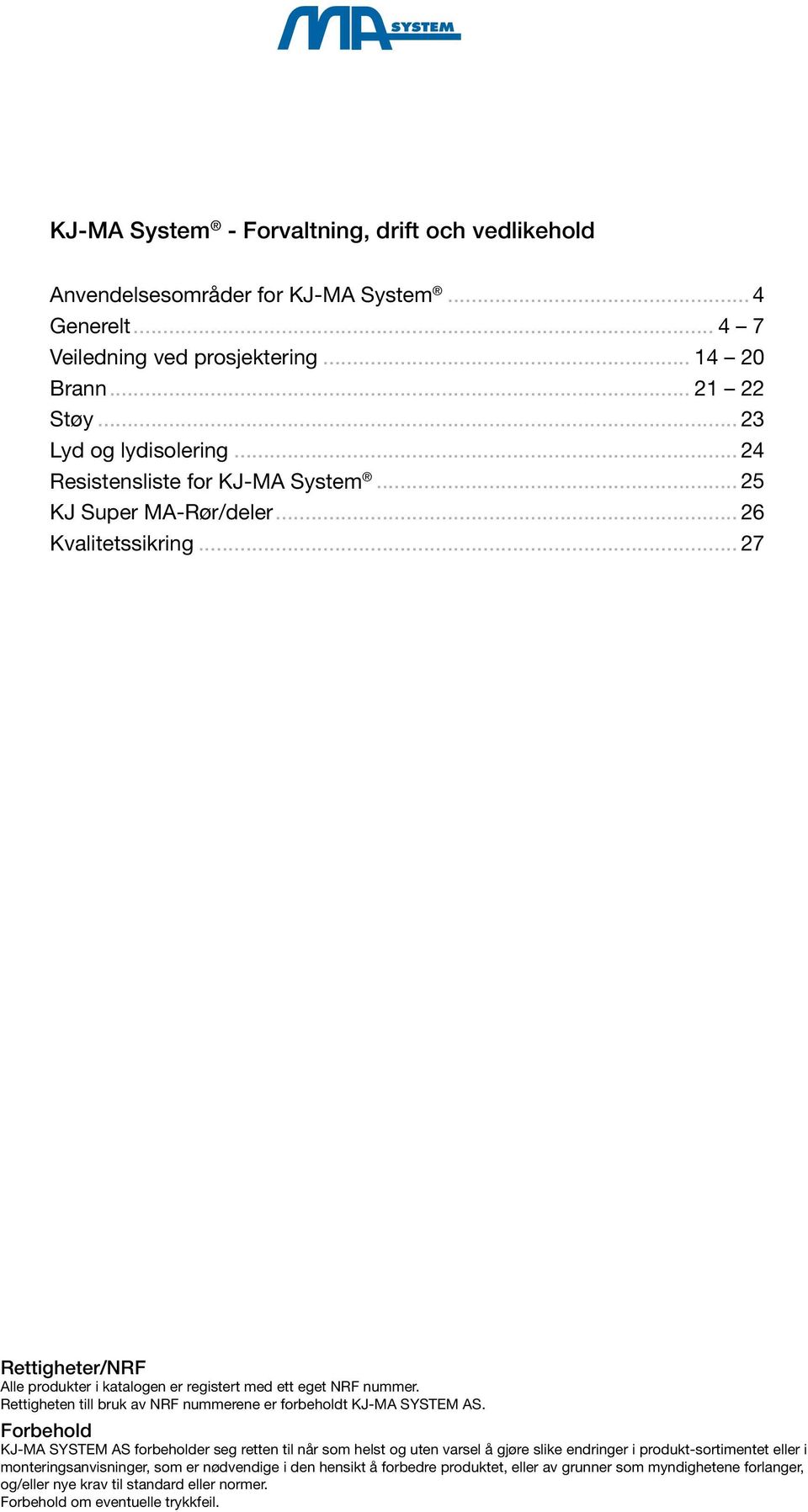 Rettigheten till bruk av NRF nummerene er forbeholdt KJ-MA System AS.