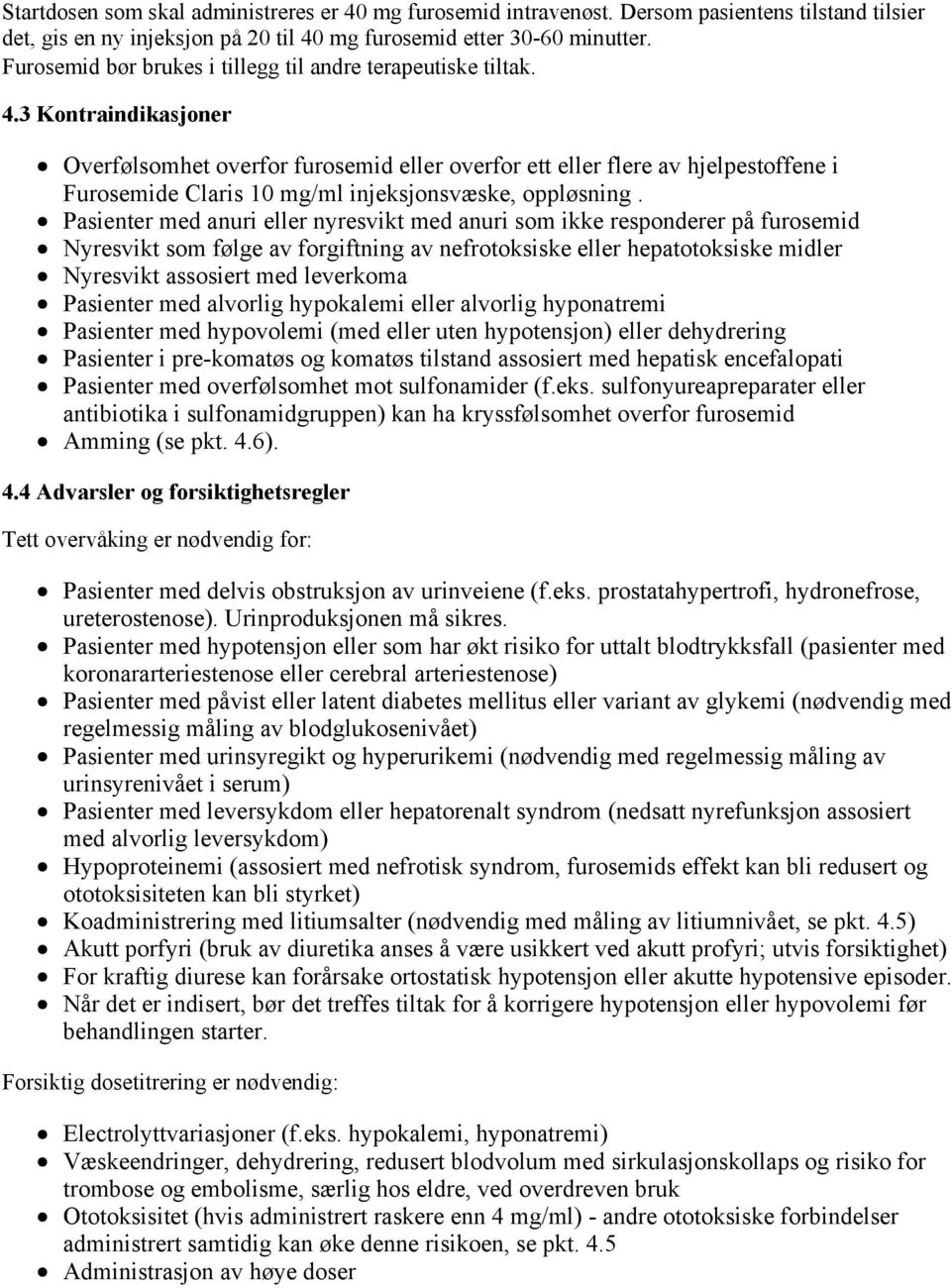 3 Kontraindikasjoner Overfølsomhet overfor furosemid eller overfor ett eller flere av hjelpestoffene i Furosemide Claris 10 mg/ml injeksjonsvæske, oppløsning.