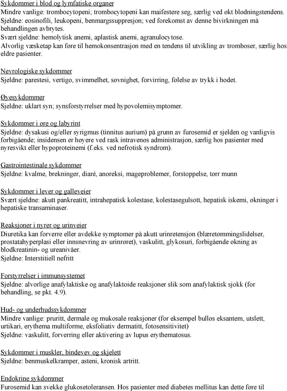 Alvorlig væsketap kan føre til hemokonsentrasjon med en tendens til utvikling av tromboser, særlig hos eldre pasienter.