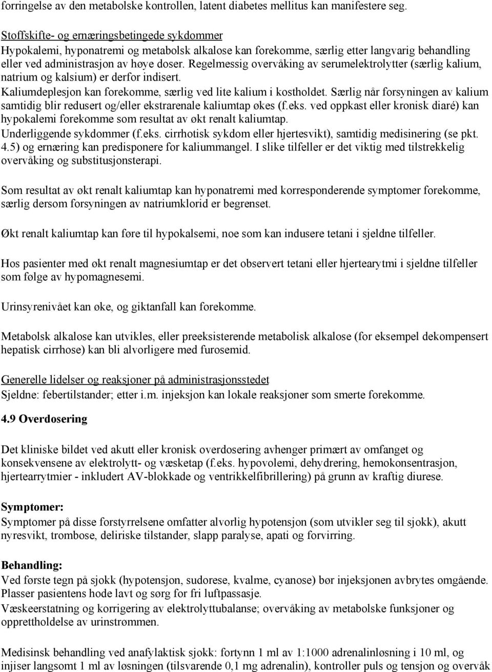 Regelmessig overvåking av serumelektrolytter (særlig kalium, natrium og kalsium) er derfor indisert. Kaliumdeplesjon kan forekomme, særlig ved lite kalium i kostholdet.