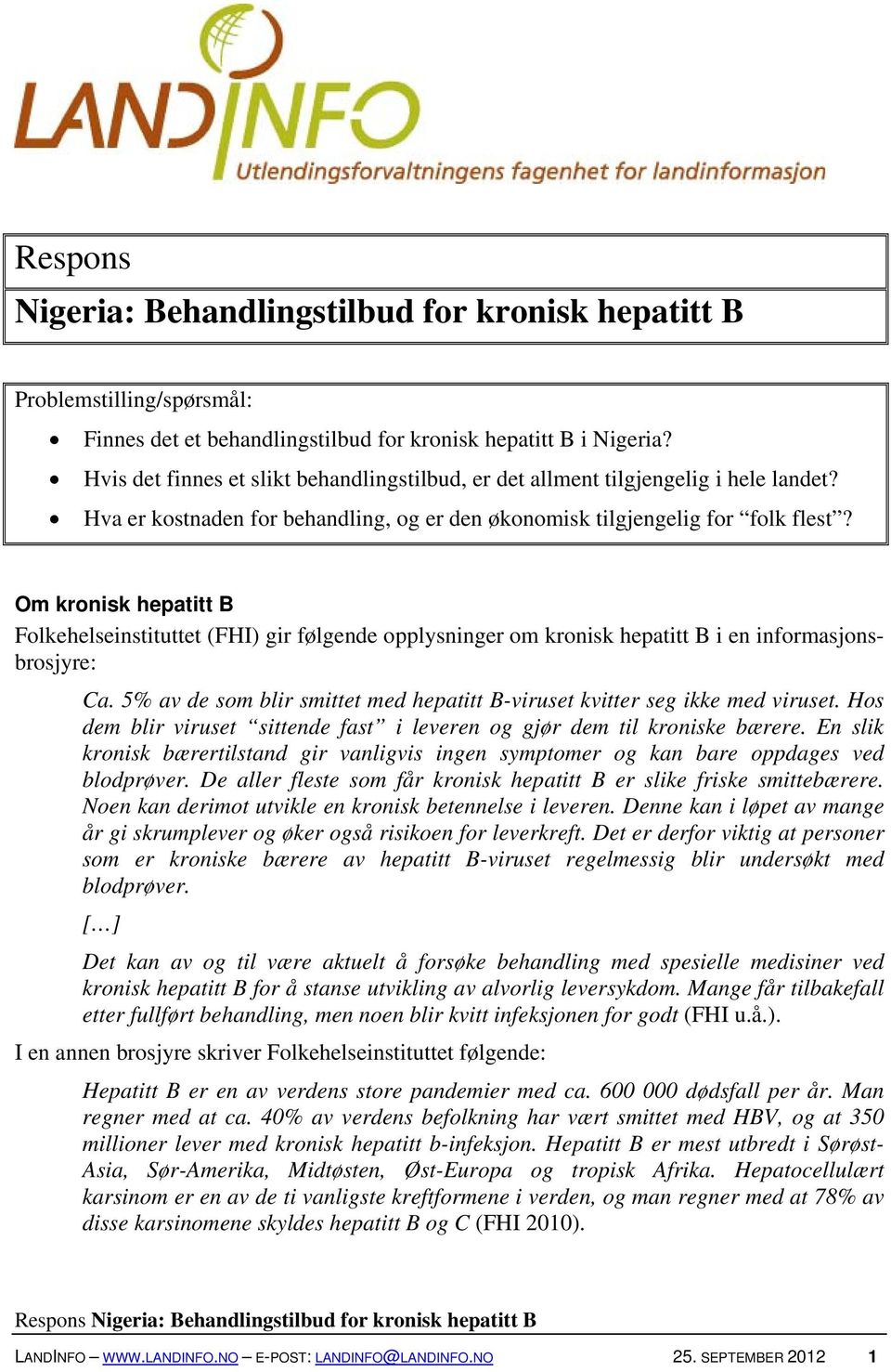 Om kronisk hepatitt B Folkehelseinstituttet (FHI) gir følgende opplysninger om kronisk hepatitt B i en informasjonsbrosjyre: Ca.