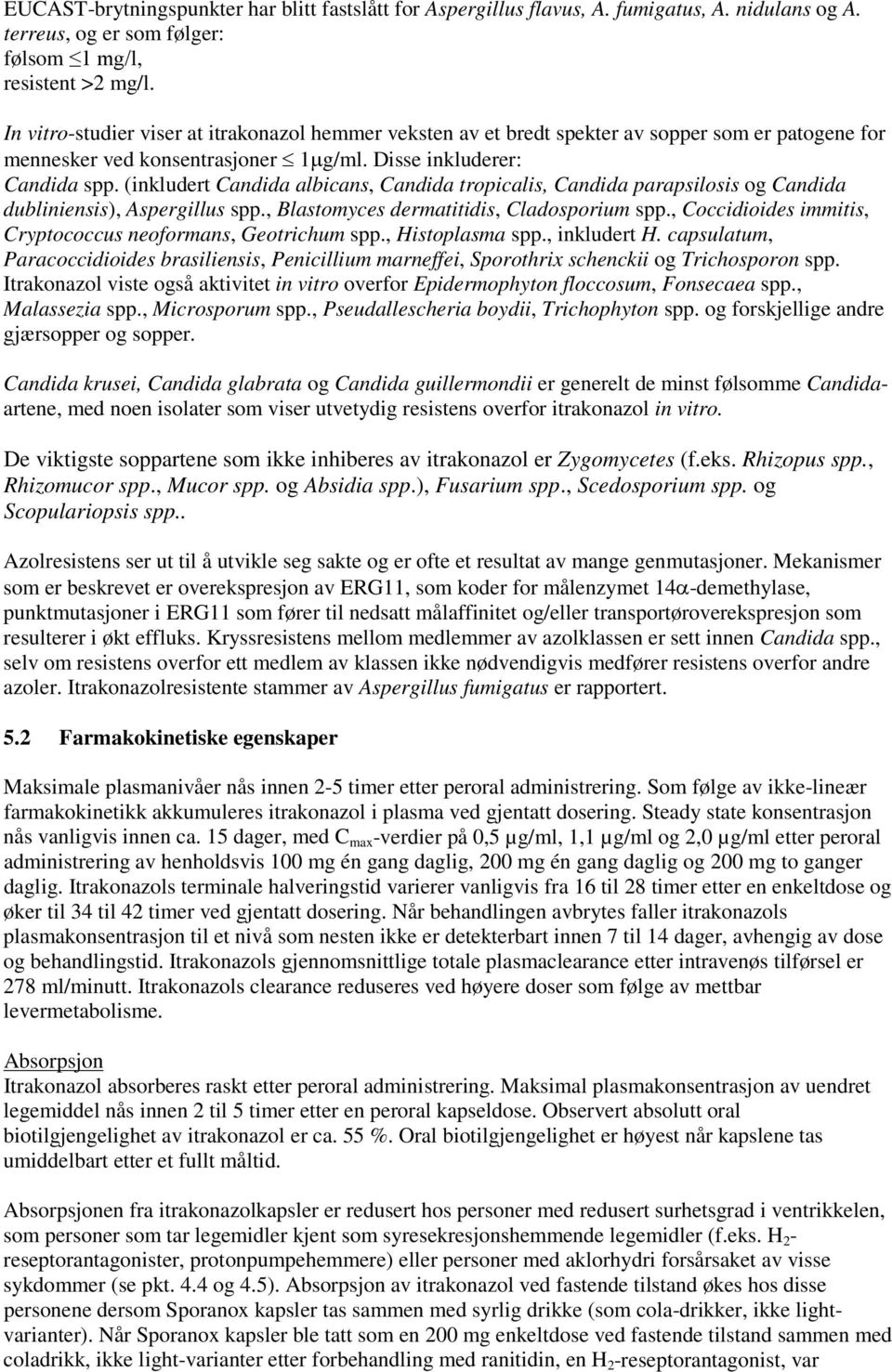 (inkludert Candida albicans, Candida tropicalis, Candida parapsilosis og Candida dubliniensis), Aspergillus spp., Blastomyces dermatitidis, Cladosporium spp.