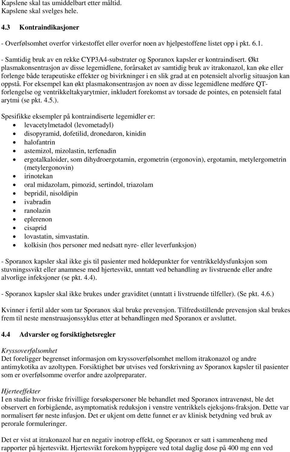 Økt plasmakonsentrasjon av disse legemidlene, forårsaket av samtidig bruk av itrakonazol, kan øke eller forlenge både terapeutiske effekter og bivirkninger i en slik grad at en potensielt alvorlig