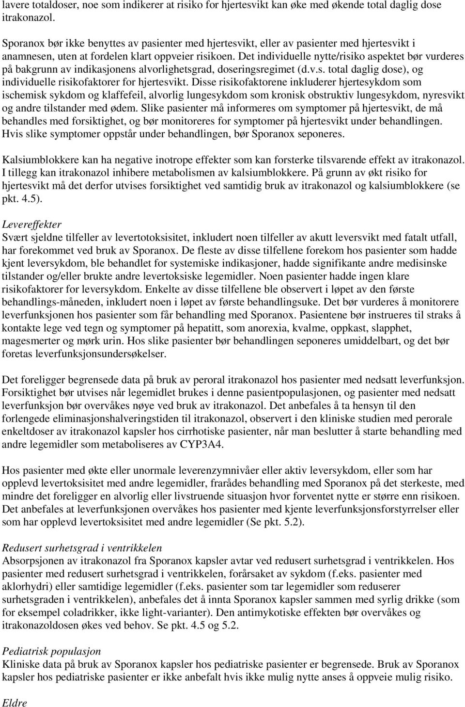 Det individuelle nytte/risiko aspektet bør vurderes på bakgrunn av indikasjonens alvorlighetsgrad, doseringsregimet (d.v.s. total daglig dose), og individuelle risikofaktorer for hjertesvikt.