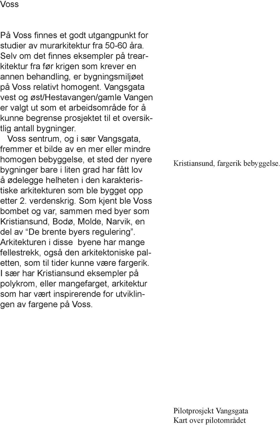 Vangsgata vest og øst/hestavangen/gamle Vangen er valgt ut som et arbeidsområde for å kunne begrense prosjektet til et oversiktlig antall bygninger.