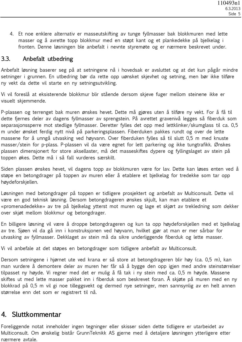 3. Anbefalt utbedring Anbefalt løsning baserer seg på at setningene nå i hovedsak er avsluttet og at det kun pågår mindre setninger i grunnen.