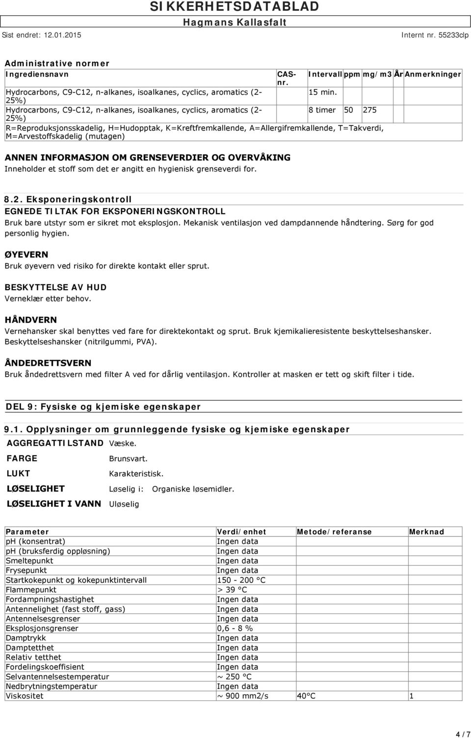 M=Arvestoffskadelig (mutagen) ANNEN INFORMASJON OM GRENSEVERDIER OG OVERVÅKING Inneholder et stoff som det er angitt en hygienisk grenseverdi for. 8.2.