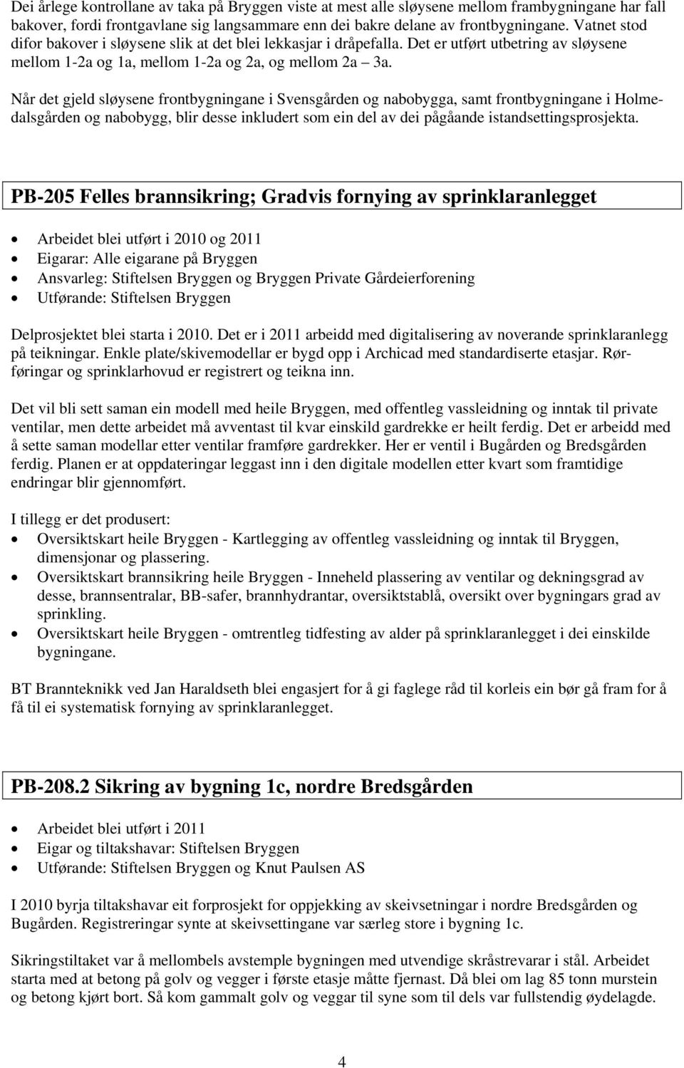 Når det gjeld sløysene frontbygningane i Svensgården og nabobygga, samt frontbygningane i Holmedalsgården og nabobygg, blir desse inkludert som ein del av dei pågåande istandsettingsprosjekta.