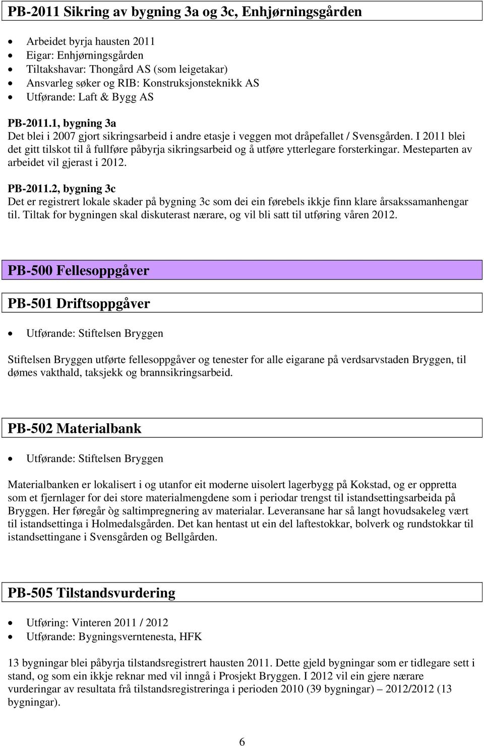 I 2011 blei det gitt tilskot til å fullføre påbyrja sikringsarbeid og å utføre ytterlegare forsterkingar. Mesteparten av arbeidet vil gjerast i 2012. PB-2011.