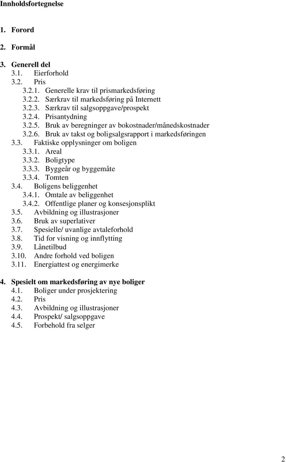 3.3. Byggeår og byggemåte 3.3.4. Tomten 3.4. Boligens beliggenhet 3.4.1. Omtale av beliggenhet 3.4.2. Offentlige planer og konsesjonsplikt 3.5. Avbildning og illustrasjoner 3.6.