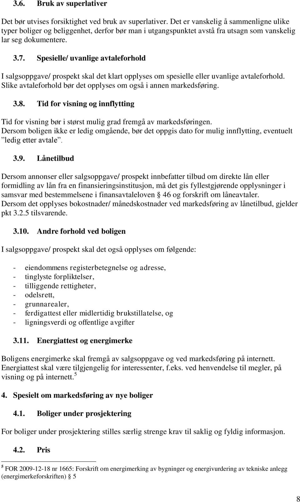 Spesielle/ uvanlige avtaleforhold I salgsoppgave/ prospekt skal det klart opplyses om spesielle eller uvanlige avtaleforhold. Slike avtaleforhold bør det opplyses om også i annen markedsføring. 3.8.