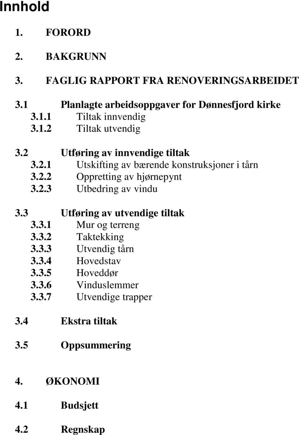 2.3 Utbedring av vindu 3.3 Utføring av utvendige tiltak 3.3.1 Mur og terreng 3.3.2 Taktekking 3.3.3 Utvendig tårn 3.3.4 Hovedstav 3.3.5 Hoveddør 3.