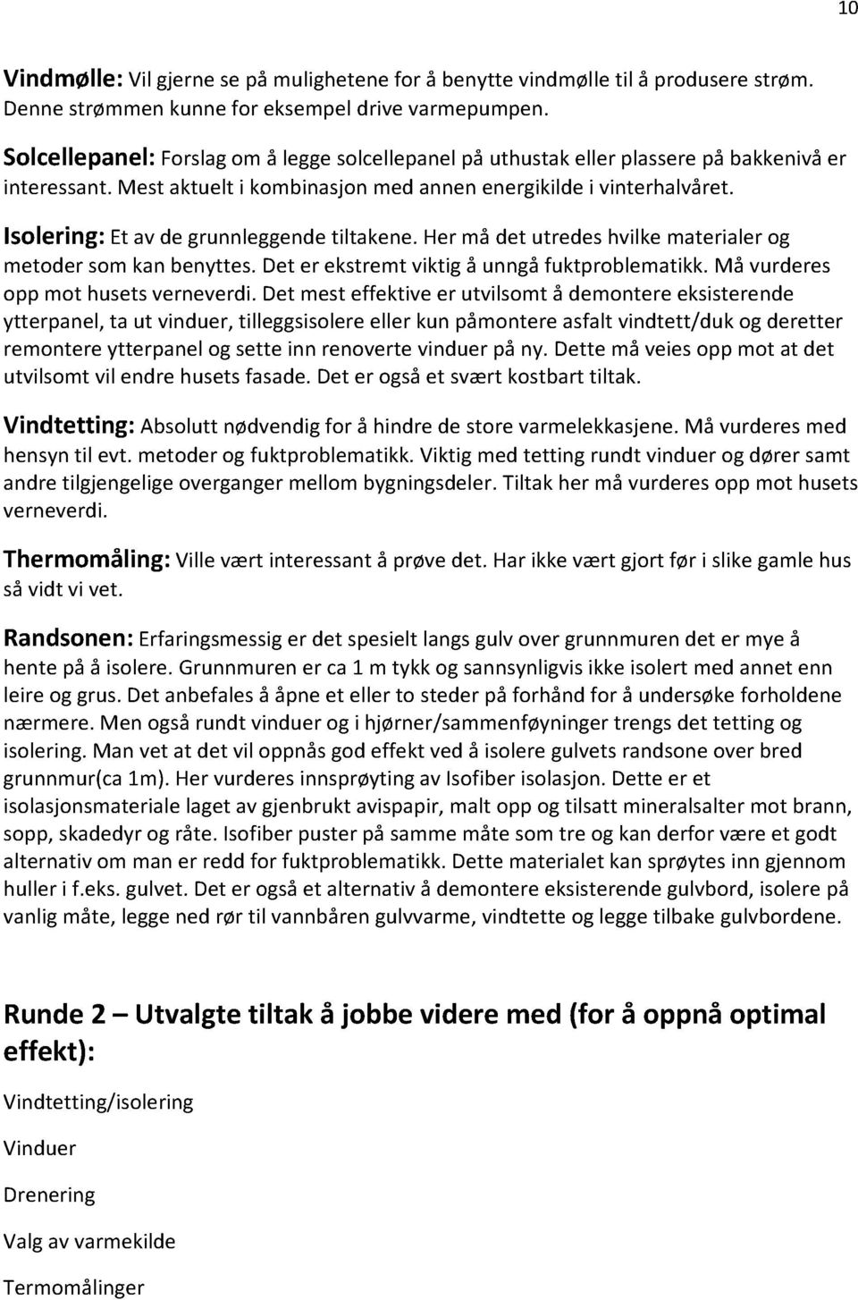 Isolering: Etav de grunnleggendetiltakene.hermå det utredeshvilkematerialerog metodersomkanbenyttes.det er ekstremtviktig å unngåfuktproblematikk.må vurderes opp mot husetsverneverdi.