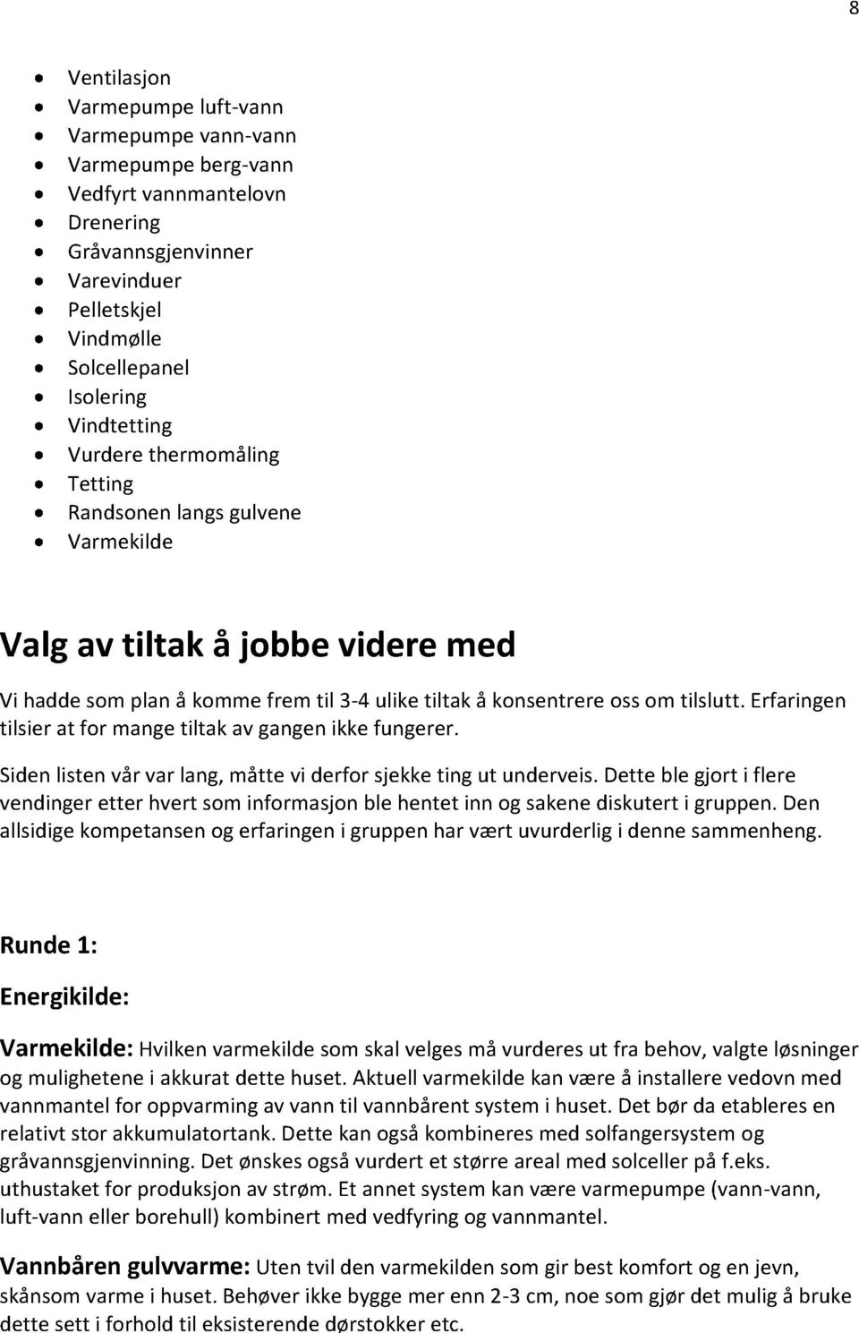 Erfaringen tilsier at for mangetiltak av gangenikkefungerer. Sidenlistenvår var lang,måtte vi derfor sjekketing ut underveis.