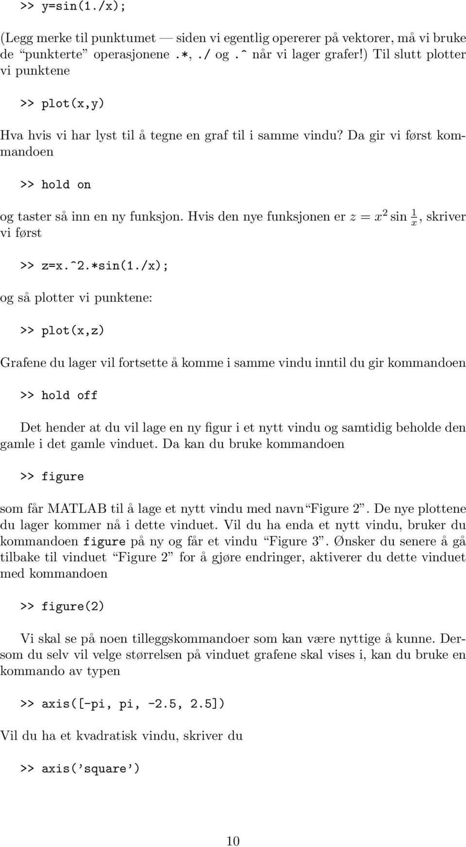 Hvis den nye funksjonen er z = x 2 sin 1 x, skriver vi først >> z=x.^2.*sin(1.