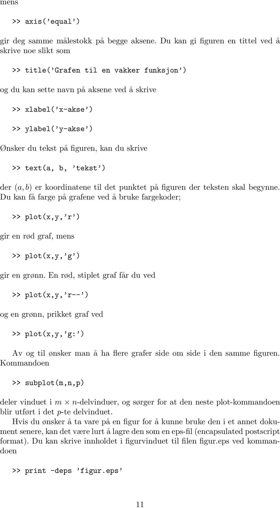 figuren, kan du skrive >> text(a, b, tekst ) der (a, b) er koordinatene til det punktet på figuren der teksten skal begynne.