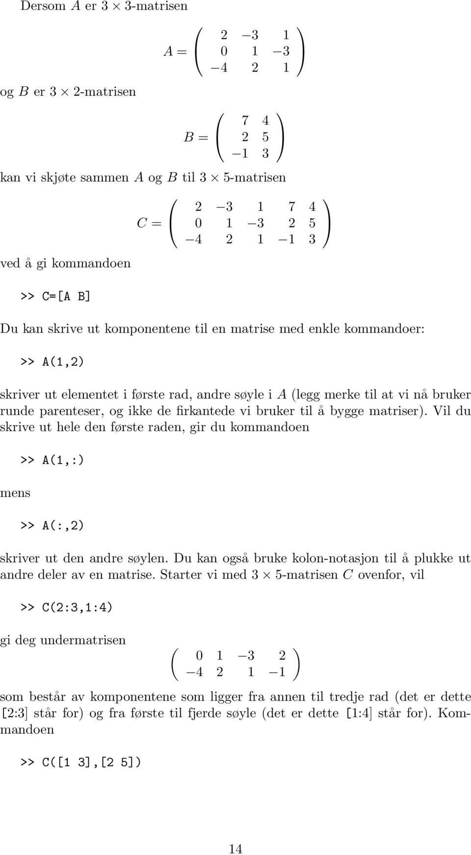 bruker til å bygge matriser). Vil du skrive ut hele den første raden, gir du kommandoen mens >> A(1,:) >> A(:,2) skriver ut den andre søylen.