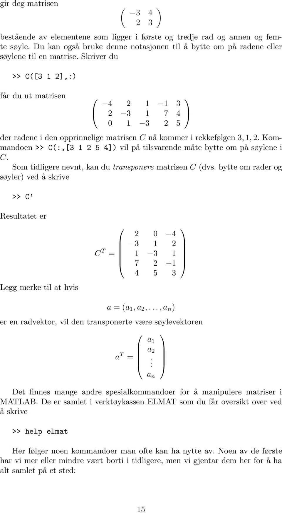 Kommandoen >> C(:,[3 1 2 5 4]) vil på tilsvare måte bytte om på søylene i C. Som tidligere nevnt, kan du transponere matrisen C (dvs.